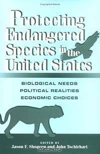 Protecting Endangered Species in the United States: Biological Needs, Political Realities, Economic Choices