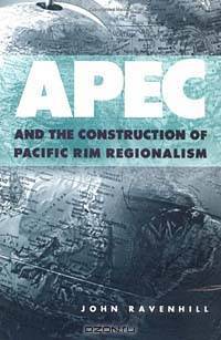 Asia Pacific Economic Cooperation: The Construction of Pacific Rim Regionalism