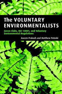 The Voluntary Environmentalists: Green Clubs, ISO 14001, and Voluntary Environmental Regulations