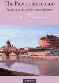 The Papacy since 1500: From Italian Prince to Universal Pastor