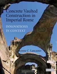 Concrete Vaulted Construction in Imperial Rome: Innovations in Context