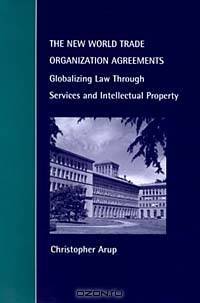 The New World Trade Organization Agreements: Globalizing Law Through Services and Intellectual Property (Cambridge Studies in Law and Society)