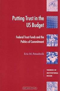 Putting Trust in the Us Budget: Federal Trust Funds and the Politics of Commitment (Theories of Institutional Design)