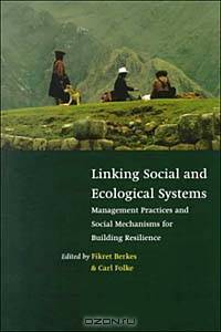 Linking Social and Ecological Systems: Management Practices and Social Mechanisms for Building Resilience