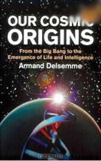 Our Cosmic Origins: From the Big Bang to the Emergence of Life and Intelligence