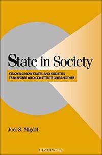 State in Society: Studying How States and Societies Transform and Constitute One Another (Cambridge Studies in Comparative Politics)