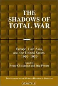 The Shadows of Total War : Europe, East Asia, and the United States, 1919-1939 (Publications of the German Historical Institute)