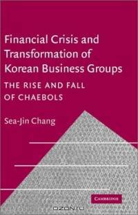 Financial Crisis and Transformation of Korean Business Groups : The Rise and Fall of Chaebols