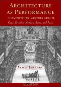 Architecture as Performance in Seventeenth-Century Europe : Court Ritual in Modena, Rome, and Paris