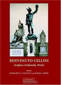 Benvenuto Cellini : Sculptor, Goldsmith, Writer