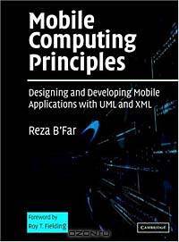 Mobile Computing Principles : Designing and Developing Mobile Applications with UML and XML