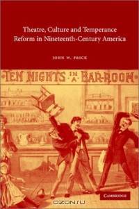 Theatre, Culture and Temperance Reform in Nineteenth-Century America (Cambridge Studies in American Theatre and Drama)