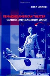 Remaking American Theater: Charles Mee, Anne Bogart and the SITI Company (Cambridge Studies in American Theatre and Drama)