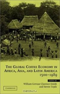 The Global Coffee Economy in Africa, Asia, and Latin America, 1500-1989