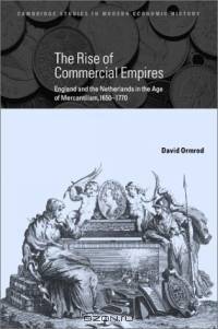 The Rise of Commercial Empires : England and the Netherlands in the Age of Mercantilism, 1650-1770 (Cambridge Studies in Modern Economic History)