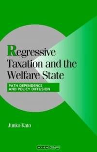 Regressive Taxation and the Welfare State : Path Dependence and Policy Diffusion (Cambridge Studies in Comparative Politics)
