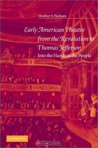 Early American Theatre from the Revolution to Thomas Jefferson : Into the Hands of the People (Cambridge Studies in American Theatre and Drama)