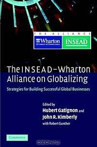 The Insead-Wharton Alliance on Globalizing: Strategies for Building Successful Global Businesses