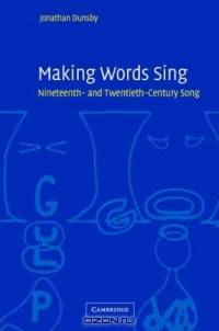 Making Words Sing : Nineteenth- and Twentieth-Century Song