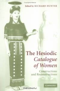 The Hesiodic Catalogue of Women : Constructions and Reconstructions