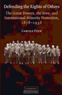 Defending the Rights of Others : The Great Powers, the Jews, and International Minority Protection, 1878-1938