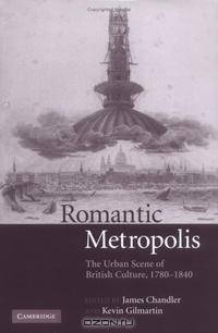 Romantic Metropolis: The Urban Scene of British Culture, 1780-1840