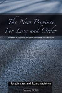 The New Province for Law and Order : 100 Years of Australian Industrial Conciliation and Arbitration