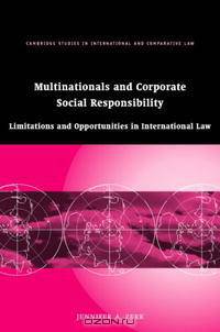 Multinationals and Corporate Social Responsibility: Limitations and Opportunities in International Law (Cambridge Studies in International and Comparative Law)