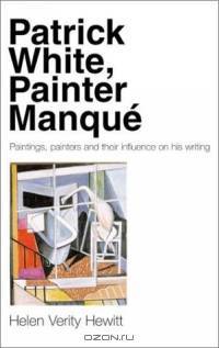 Patrick White, Painter Manque: Painters, Paintings, and Their Influence on His Writing