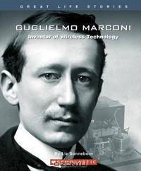 Guglielmo Marconi: Inventor Of Wireless Technology (Great Life Stories)