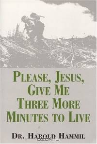 Please, Jesus, Give Me Three More Minutes To Live