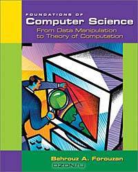 Foundations of Computer Science: From Data Manipulation to Theory of Computation : From Data Manipulation to Theory of Computation