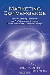 Marketing Convergence: How the Leading Companies Are Profiting from Integrating Online and Offline Marketing Strategies