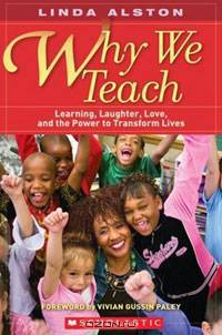 Why We Teach: Learning, Laughter, Love, and the Power to Transform Lives
