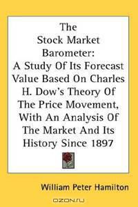 The Stock Market Barometer: A Study Of Its Forecast Value Based On Charles H. Dow