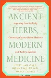 Ancient Herbs, Modern Medicine : Improving Your Health by Combining Chinese Herbal Medicine and Western Medicine