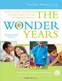 The Wonder Years: Helping Your Baby and Young Child Successfully Negotiate The Major Developmental Milestones