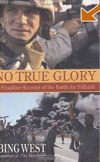 No True Glory : A Frontline Account of the Battle for Fallujah