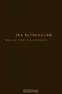 Ira Altschiller: Selected Paintings