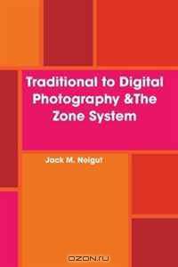 Traditional to Digital Photography &The Zone System