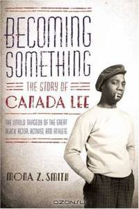 Becoming Something : The Story of Canada Lee