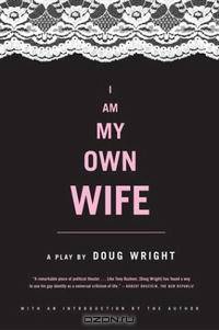 I Am My Own Wife: A Play