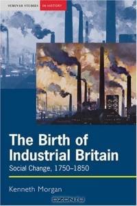 The Birth of Industrial Britain : Social Change, 1750-1850 (Seminar Studies in History)