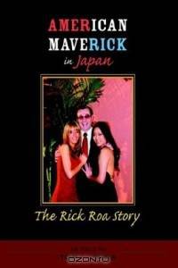 American Maverick In Japan: The Rick Roa Story