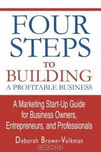 Four Steps To Building A Profitable Business : A Marketing Start-Up Guide for Business Owners, Entrepreneurs, and Professionals