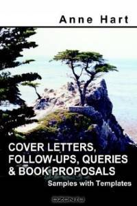 Cover Letters, Follow-ups, Queries And Book Proposals: Samples With Templates