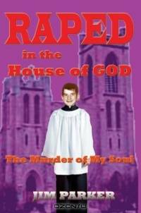 Raped In The House Of God: The Murder Of My Soul