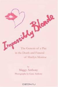 Impossibly Blonde : The Genesis of a Play in the Death and Funeral of Marilyn Monroe