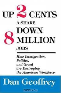 Up 2 Cents a Share Down 8 Million Jobs : How Immigration, Politics, and Greed are Destroying the American Workforce (N)