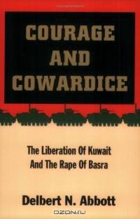 Courage and Cowardice : The Liberation Of Kuwait And The Rape Of Basra